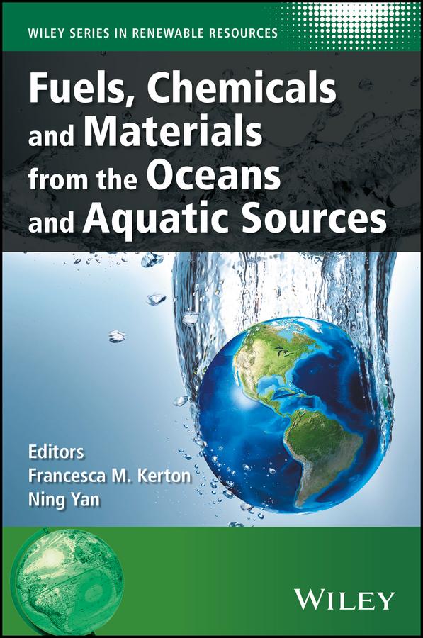 Fuels, Chemicals and Materials from the Oceans and Aquatic Sources by Francesca M. Kerton, Ning Yan