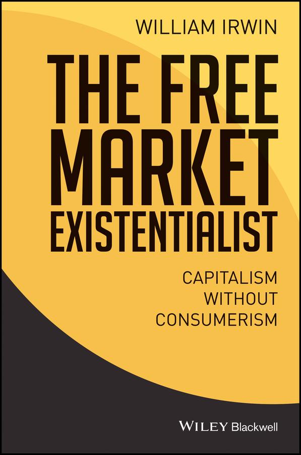 The Free Market Existentialist by William Irwin