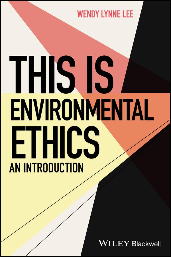 This is Environmental Ethics: An Introduction by Steven D. Hales, Wendy Lynne Lee