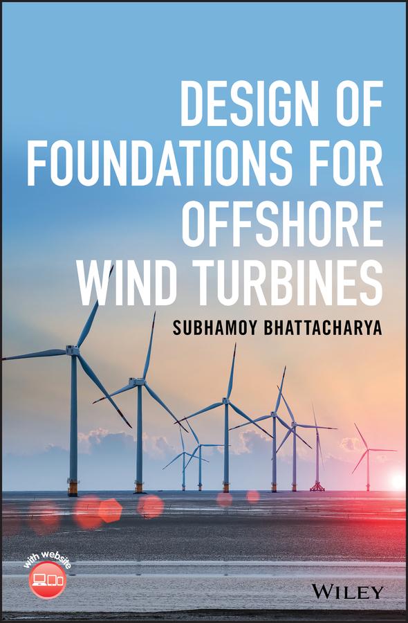 Design of Foundations for Offshore Wind Turbines by Subhamoy Bhattacharya