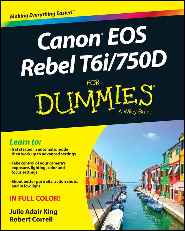 Canon EOS Rebel T6i / 750D For Dummies by Julie Adair King, Robert Correll
