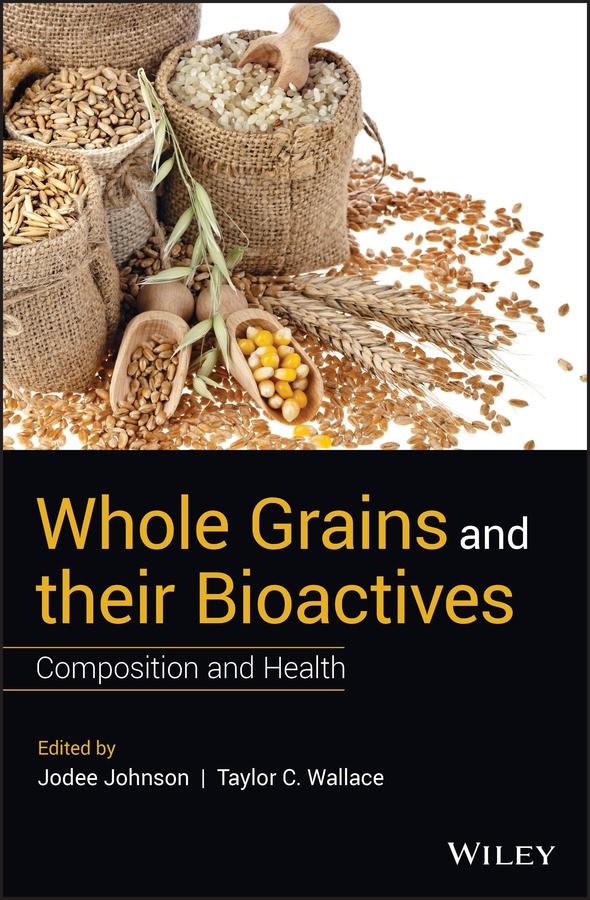 Whole Grains and their Bioactives by Jodee Johnson, Taylor C. Wallace