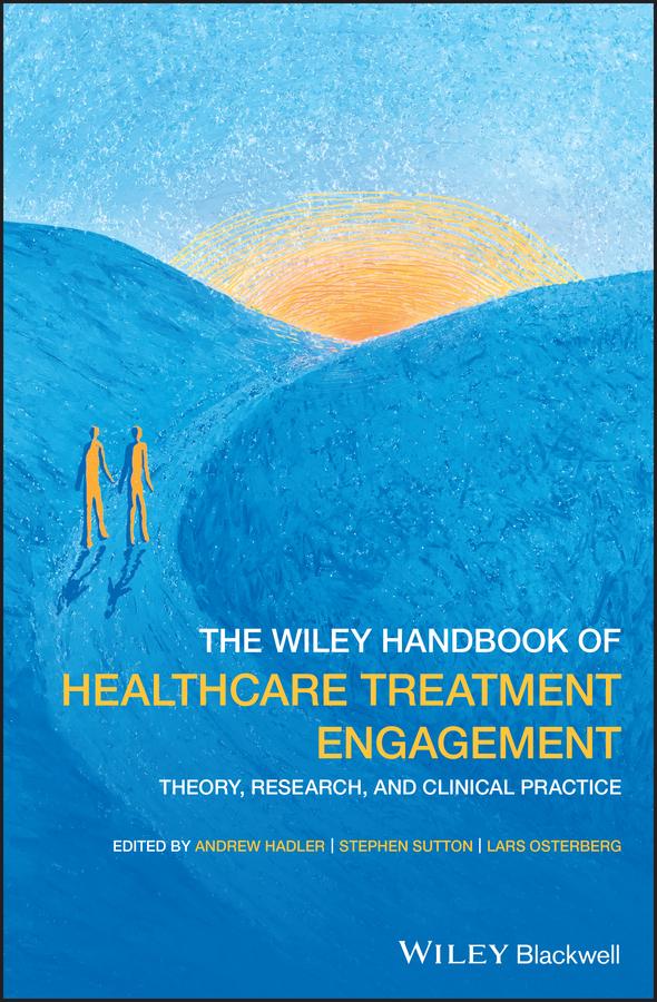 The Wiley Handbook of Healthcare Treatment Engagement by Andrew Hadler, Lars Osterberg, Stephen Sutton