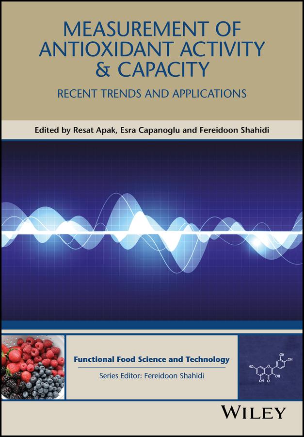 Measurement of Antioxidant Activity and Capacity by Esra Capanoglu, Fereidoon Shahidi, Resat Apak