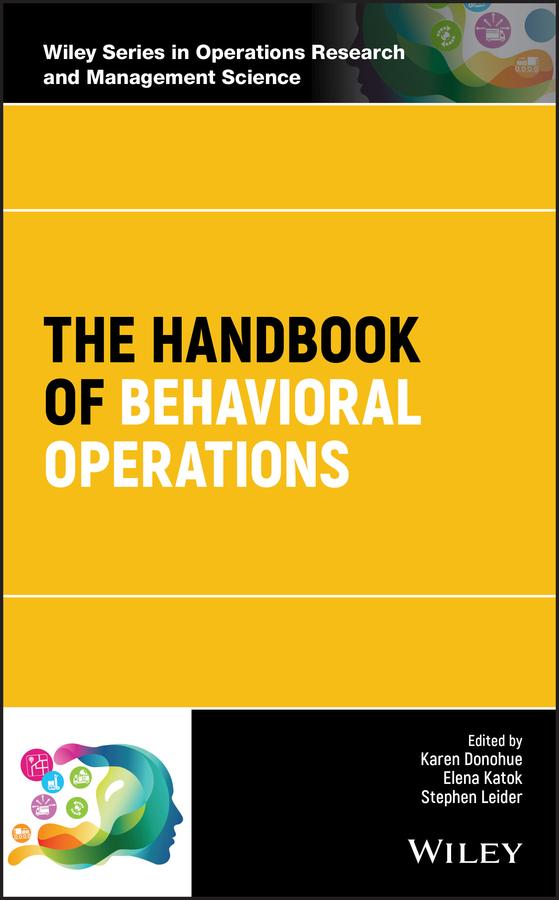 The Handbook of Behavioral Operations by Elena Katok, Karen Donohue, Stephen Leider