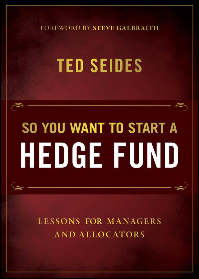 So You Want to Start a Hedge Fund by Ted Seides