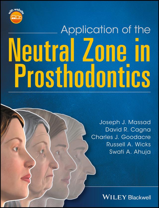 Application of the Neutral Zone in Prosthodontics by Charles J. Goodacre, David R. Cagna, Joseph J. Massad, Russell A. Wicks, Swati A. Ahuja