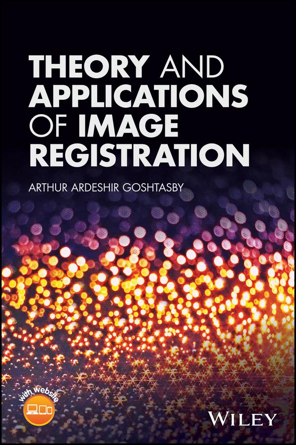 Theory and Applications of Image Registration by Arthur Ardeshir Goshtasby