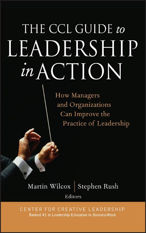 The CCL Guide to Leadership in Action by Martin Wilcox, Stephen Rush