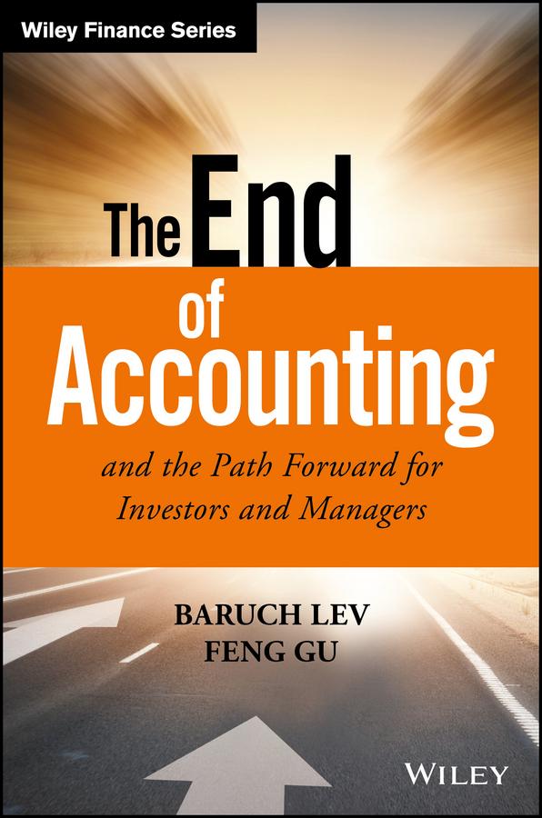 The End of Accounting and the Path Forward for Investors and Managers by Baruch Lev, Feng Gu