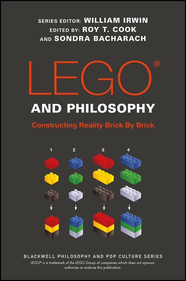 LEGO and Philosophy by Roy T. Cook, Sondra Bacharach, William Irwin
