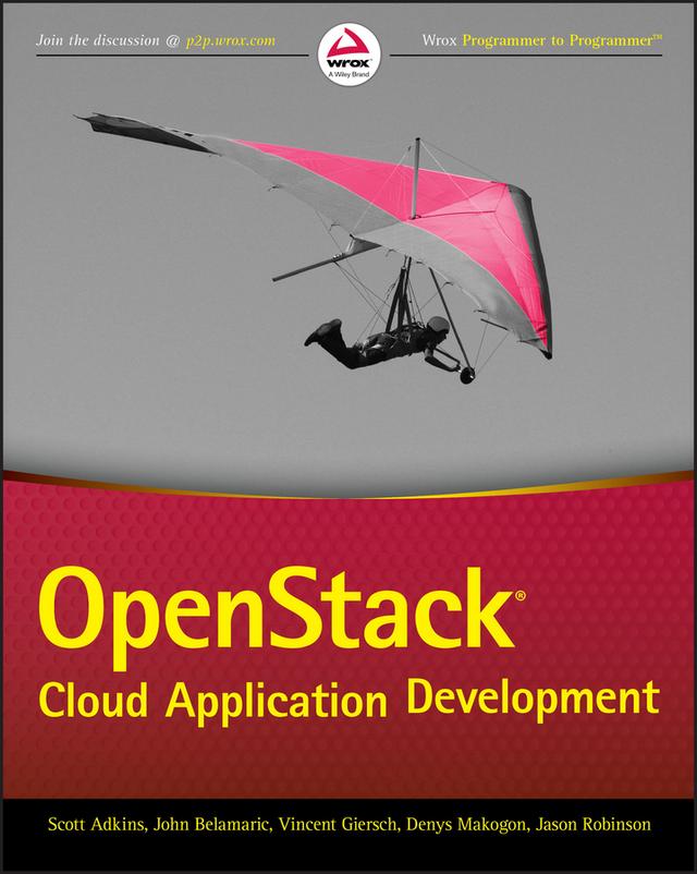 OpenStack Cloud Application Development by Denys Makogon, Jason E. Robinson, John Belamaric, Scott Adkins, Vincent Giersch