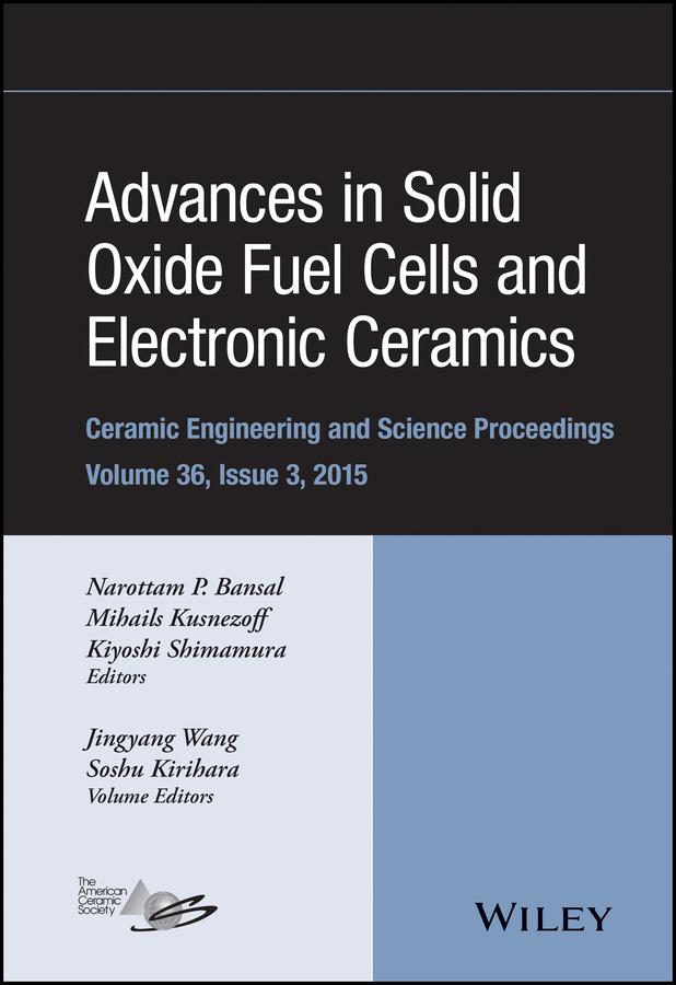 Advances in Solid Oxide Fuel Cells and Electronic Ceramics, Volume 36, Issue 3 by Jingyang Wang, Kiyoshi Shimamura, Mihails Kusnezoff, Narottam P. Bansal, Soshu Kirihara