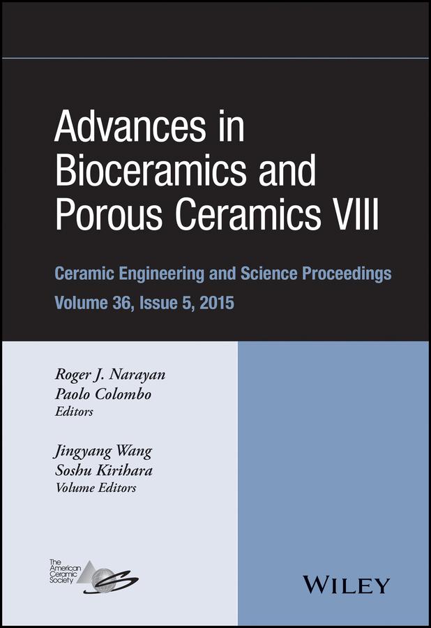 Advances in Bioceramics and Porous Ceramics VIII, Volume 36, Issue 5 by Jingyang Wang, Paolo Colombo, Roger Narayan, Soshu Kirihara