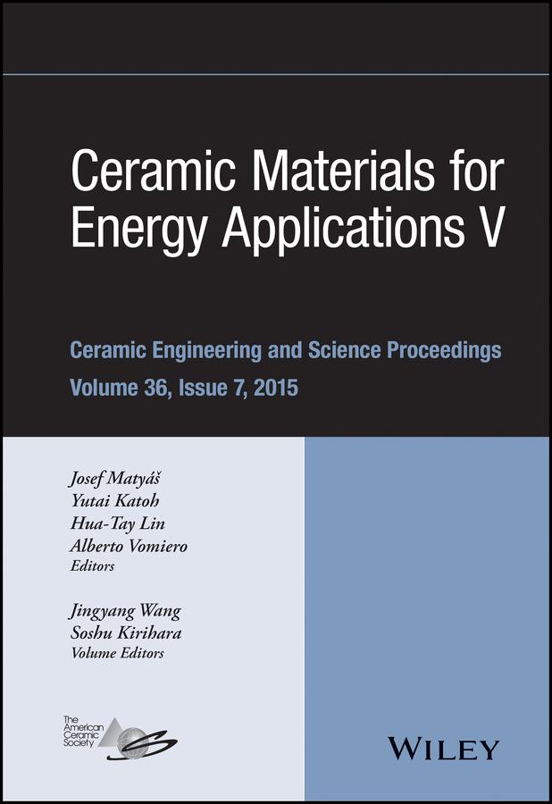 Ceramic Materials for Energy Applications V by Alberto Vomiero, Hua-Tay Lin, Jingyang Wang, Josef Matyas, Soshu Kirihara, Yutai Katoh