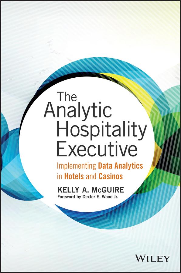 The Analytic Hospitality Executive by Dexter E. Wood, Jr., Kelly A. McGuire