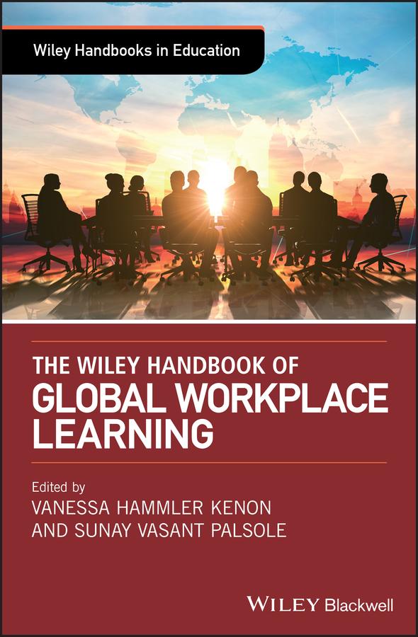 The Wiley Handbook of Global Workplace Learning by Sunay Vasant Palsole, Vanessa Hammler Kenon