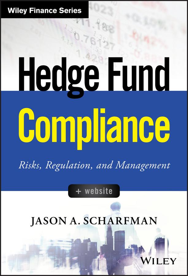 Hedge Fund Compliance by Jason A. Scharfman