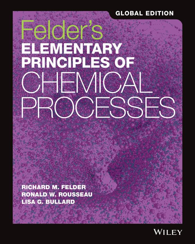 Felder's Elementary Principles of Chemical Processes by Lisa G. Bullard, Richard M. Felder, Ronald W. Rousseau