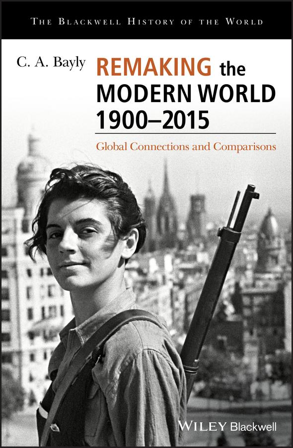 Remaking the Modern World 1900 - 2015 by C. A. Bayly