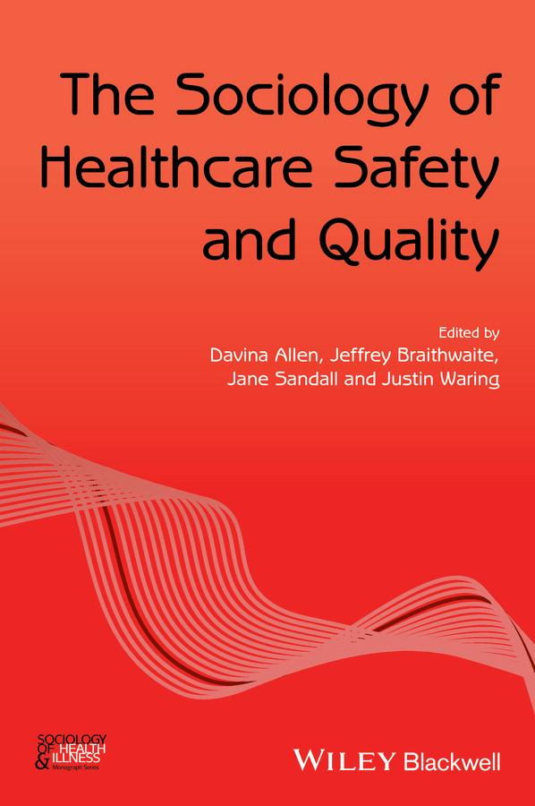 The Sociology of Healthcare Safety and Quality by Davina Allen, Jane Sandall, Jeffrey Braithwaite, Justin Waring