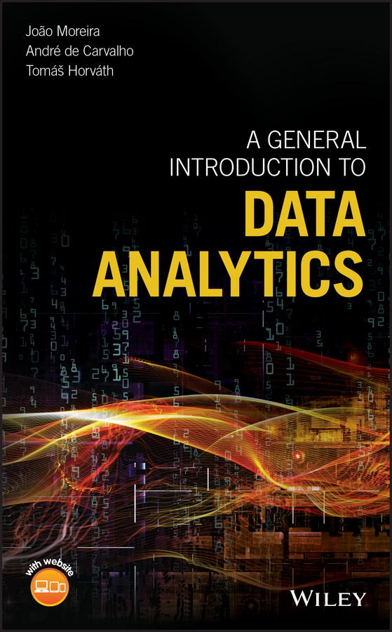 A General Introduction to Data Analytics by Andre Carvalho, João Moreira, Tomás Horvath