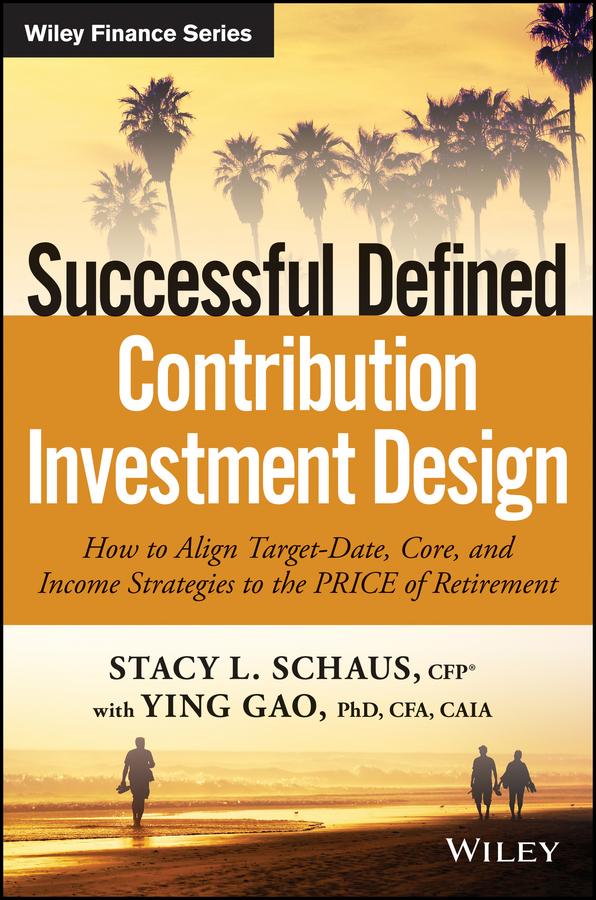 Successful Defined Contribution Investment Design by Stacy L. Schaus, Ying Gao