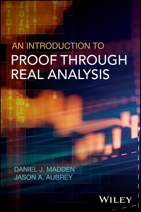 An Introduction to Proof through Real Analysis by Daniel J. Madden, Jason A. Aubrey