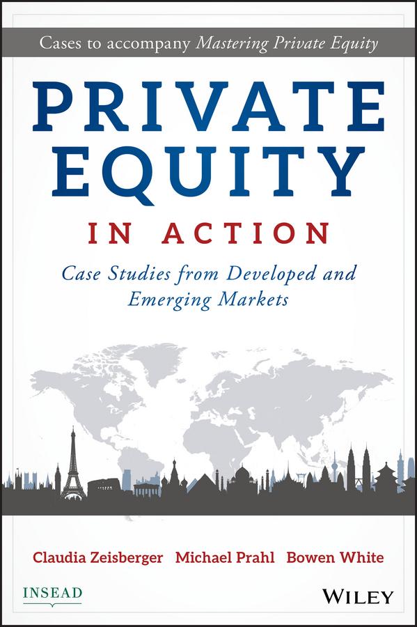 Private Equity in Action by Bowen White, Claudia Zeisberger, Michael Prahl