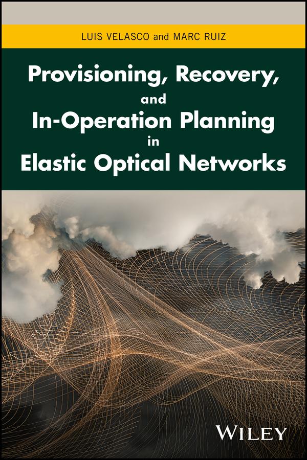 Provisioning, Recovery, and In-Operation Planning in Elastic Optical Networks by Luis Velasco, Marc Ruiz