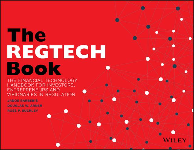The REGTECH Book by Douglas W. Arner, Janos Barberis, Ross P. Buckley
