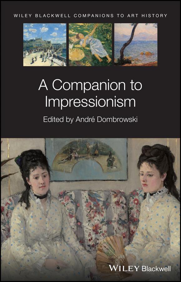 A Companion to Impressionism by André Dombrowski, Dana Arnold