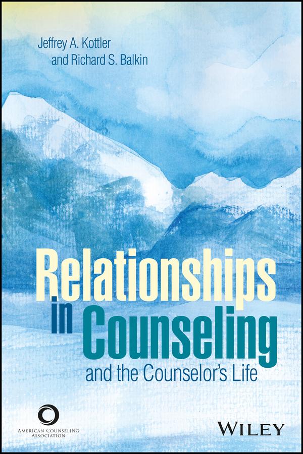 Relationships in Counseling and the Counselor's Life by Jeffrey A. Kottler, Richard S. Balkin