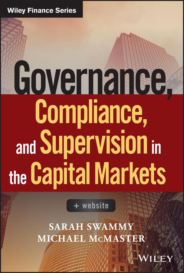 Governance, Compliance and Supervision in the Capital Markets by Michael McMaster, Sarah Swammy