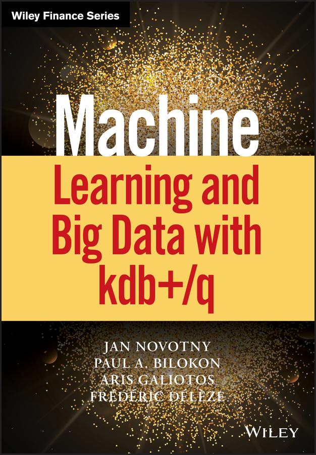 Machine Learning and Big Data with kdb+/q by Aris Galiotos, Frederic Deleze, Jan Novotny, Paul A. Bilokon