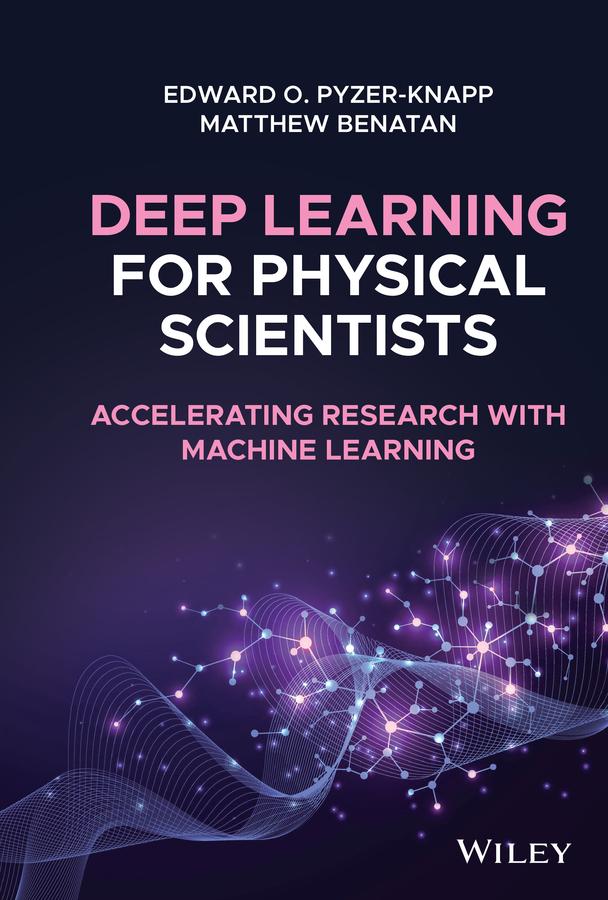 Deep Learning for Physical Scientists by Edward O. Pyzer-Knapp, Matthew Benatan
