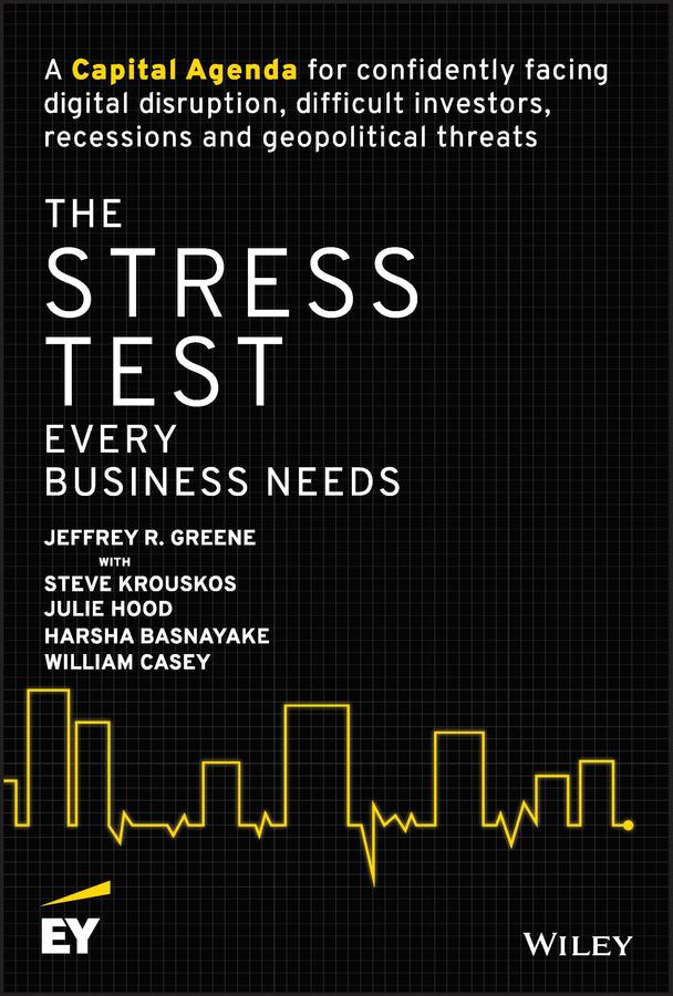 The Stress Test Every Business Needs by Harsha Basnayake, Jeffrey R. Greene, Julie Hood, Steve Krouskos, William Casey