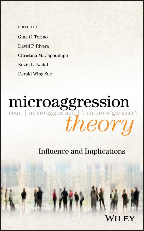 Microaggression Theory by Christina M. Capodilupo, David P. Rivera, Derald Wing Sue, Gina C. Torino, Kevin L. Nadal