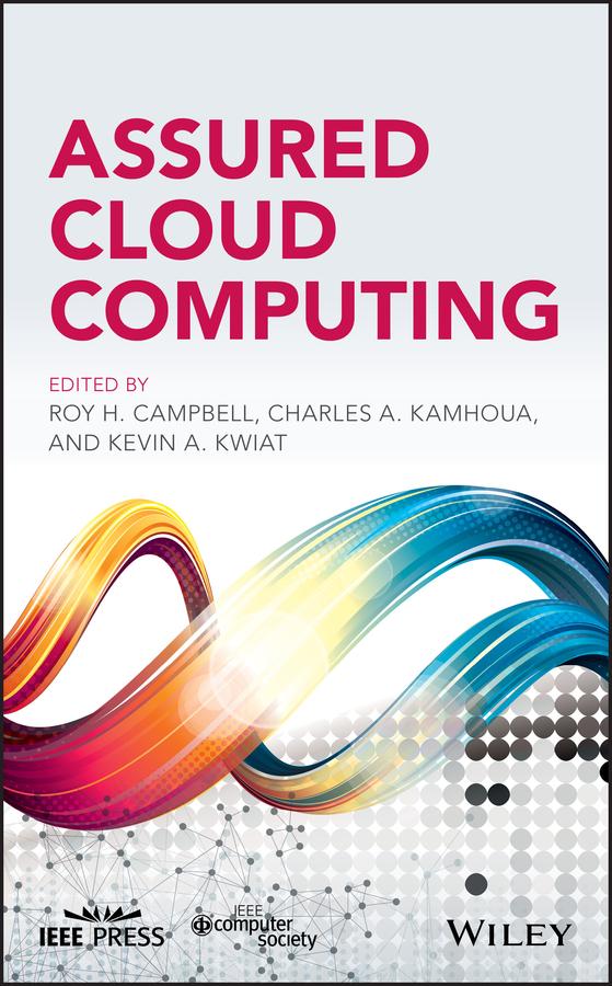 Assured Cloud Computing by Charles A. Kamhoua, Kevin A. Kwiat, Roy H. Campbell
