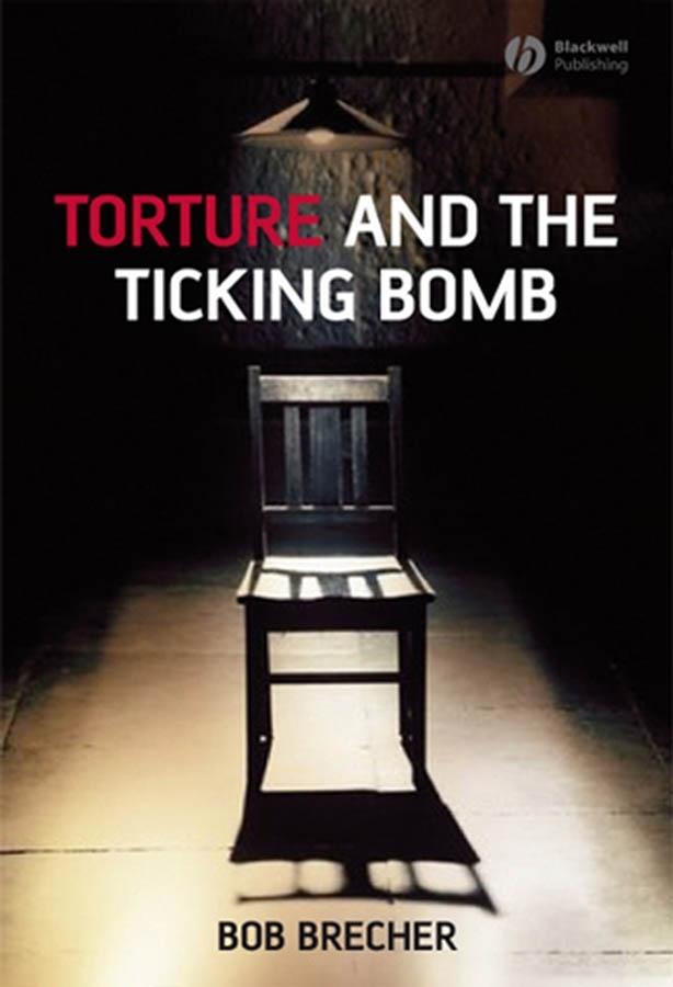 Torture and the Ticking Bomb by Bob Brecher