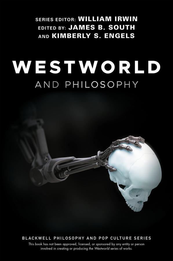 Westworld and Philosophy by James B. South, Kimberly S. Engels, William Irwin