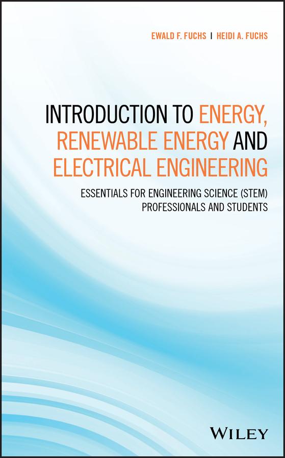 Introduction to Energy, Renewable Energy and Electrical Engineering by Ewald F. Fuchs, Heidi A. Fuchs