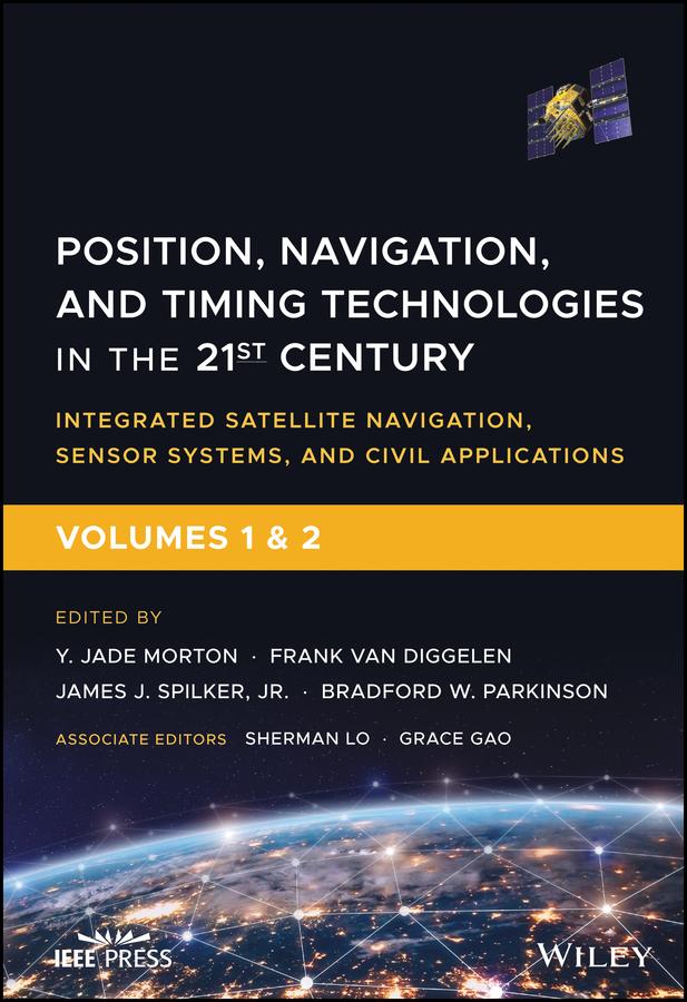 Position, Navigation, and Timing Technologies in the 21st Century by Bradford W. Parkinson, Frank van Diggelen, Grace Gao, James J. Spilker, Jr., Sherman Lo, Y. Jade Morton