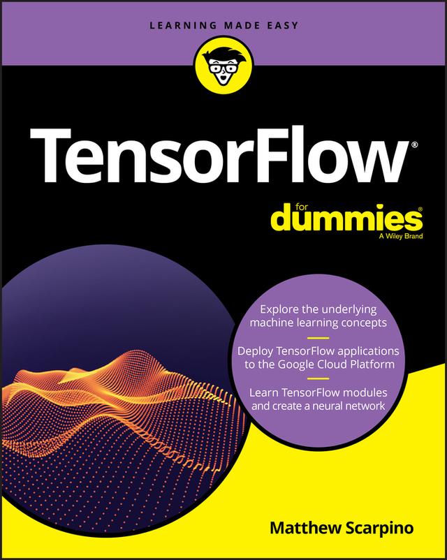 TensorFlow For Dummies by Matthew Scarpino