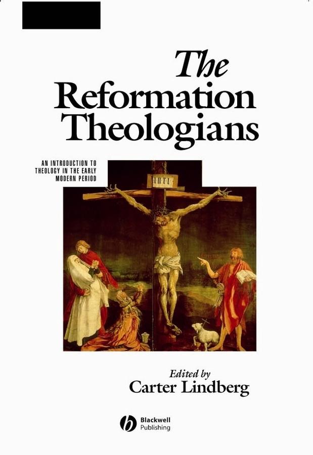 The Reformation Theologians by Carter Lindberg