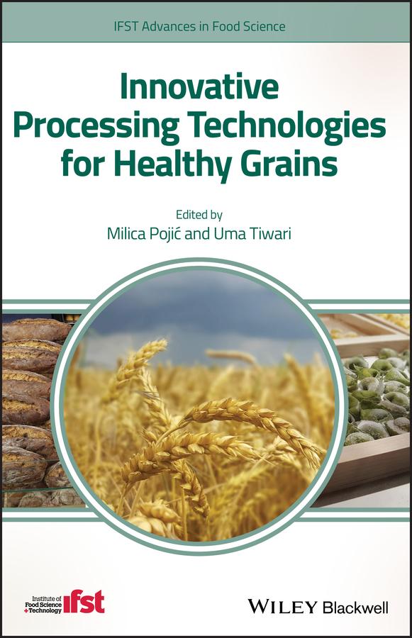 Innovative Processing Technologies for Healthy Grains by Milica Pojic, Uma Tiwari