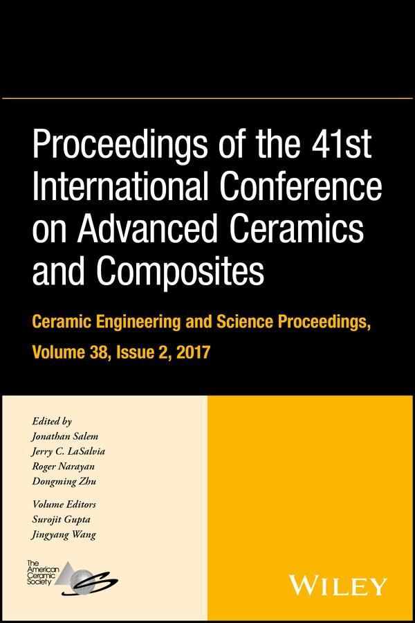 Proceedings of the 41st International Conference on Advanced Ceramics and Composites, Volume 38, Issue 2 by Dongming Zhu, Jerry C. LaSalvia, Jingyang Wang, Jonathan Salem, Roger Narayan, Surojit Gupta
