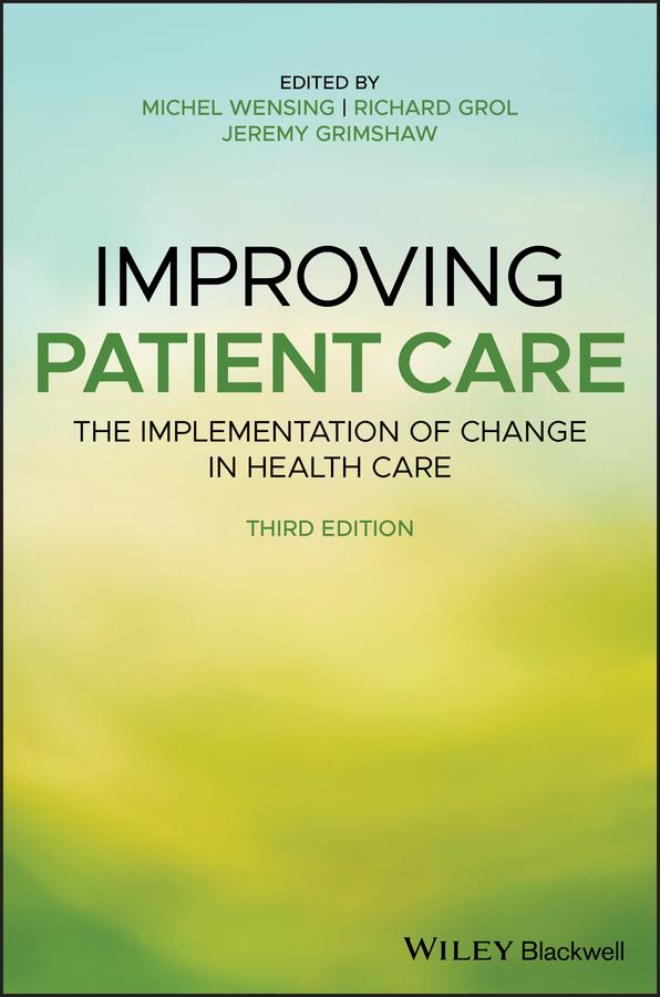 Improving Patient Care by Jeremy M. Grimshaw, Michel Wensing, Richard Grol