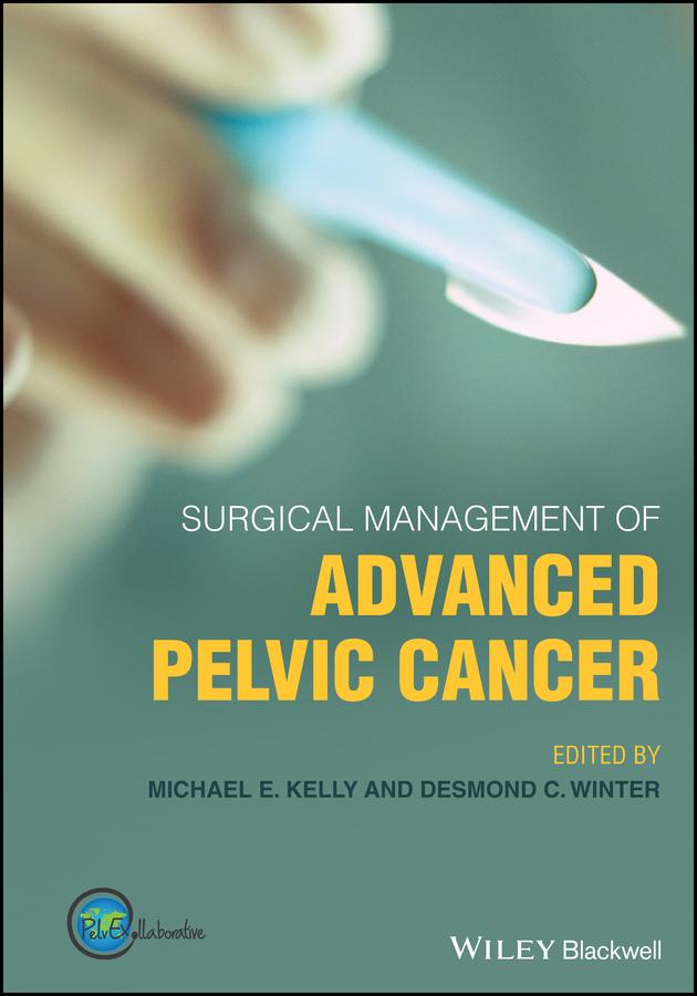 Surgical Management of Advanced Pelvic Cancer by Desmond C. Winter, Michael E. Kelly