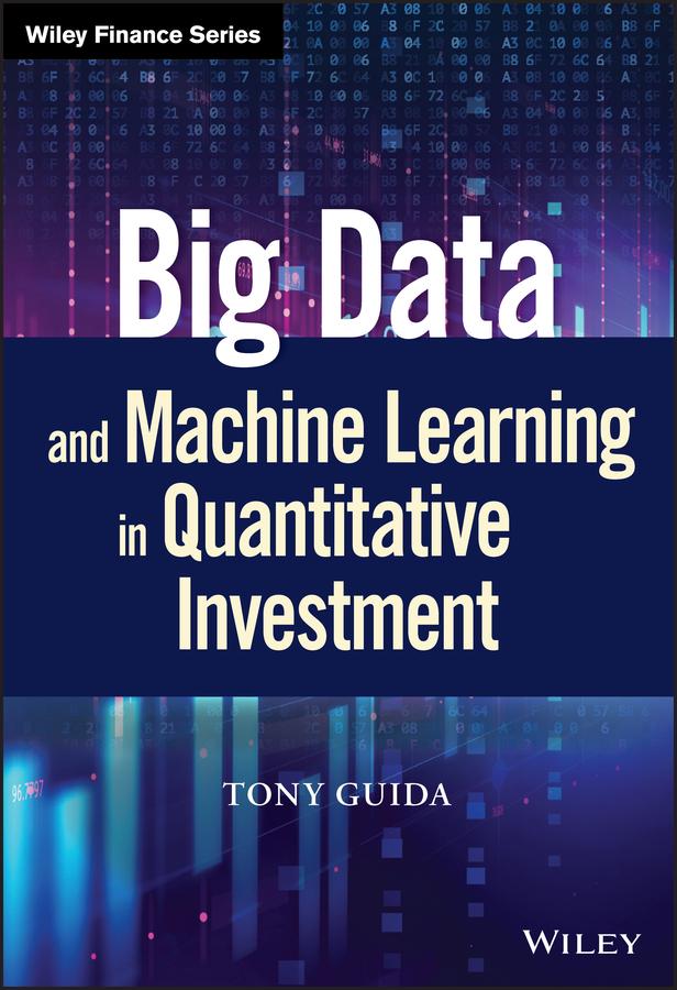 Big Data and Machine Learning in Quantitative Investment by Tony Guida